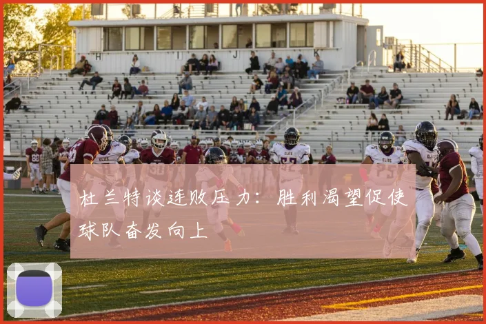 杜兰特谈连败压力：胜利渴望促使球队奋发向上